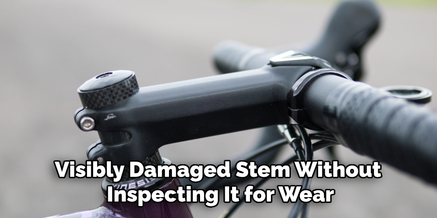 Visibly Damaged Stem Without 
Inspecting It for Wear