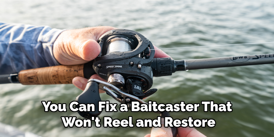 You Can Fix a Baitcaster That 
Won't Reel and Restore