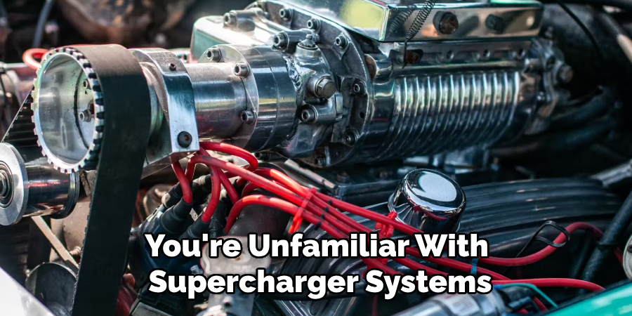 You're Unfamiliar With 
Supercharger Systems